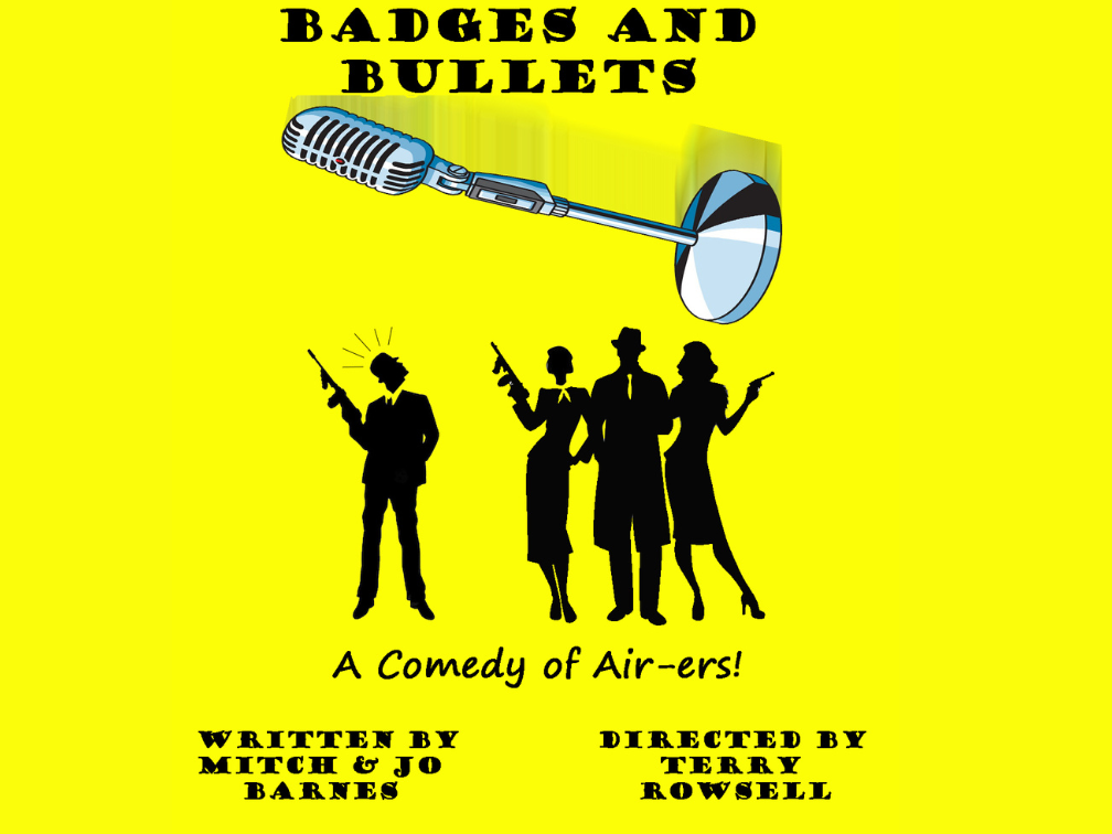 Image of a falling microphone over silhouettes of gangsters and women from the 1940s on a yellow background. Text above graphic reads Badges and Bullets. Text below graphic reads A Comedy of Air-ers! Written by Mitch and Jo Barnes Directed by Terry Rowsell